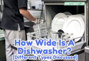 Read more about the article How Wide Is A Dishwasher? [Different Types Discussed]