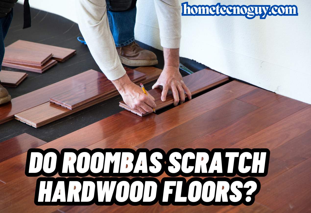 Read more about the article Do Roombas Scratch Hardwood Floors?